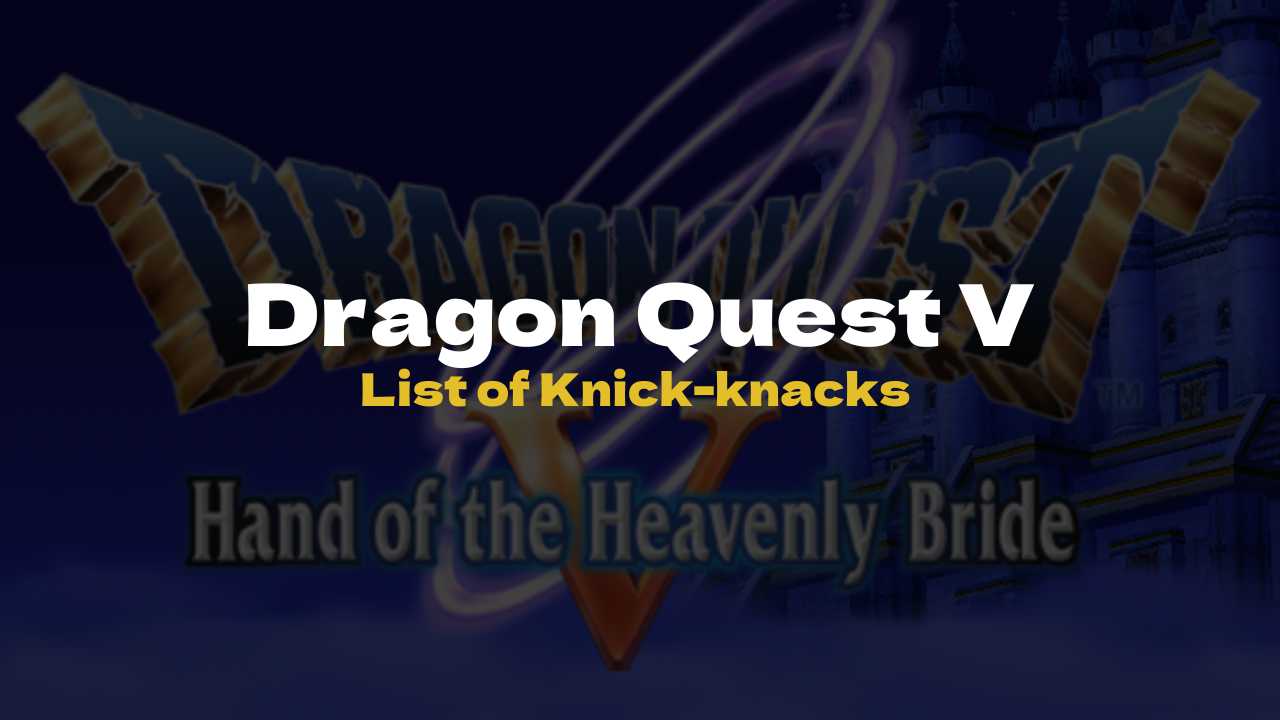 DQ5 List of Knick-knacks - Dragon Quest V
